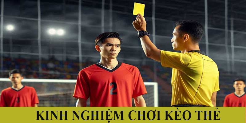 Những kinh nghiệm chơi kèo thẻ vàng hiệu quả